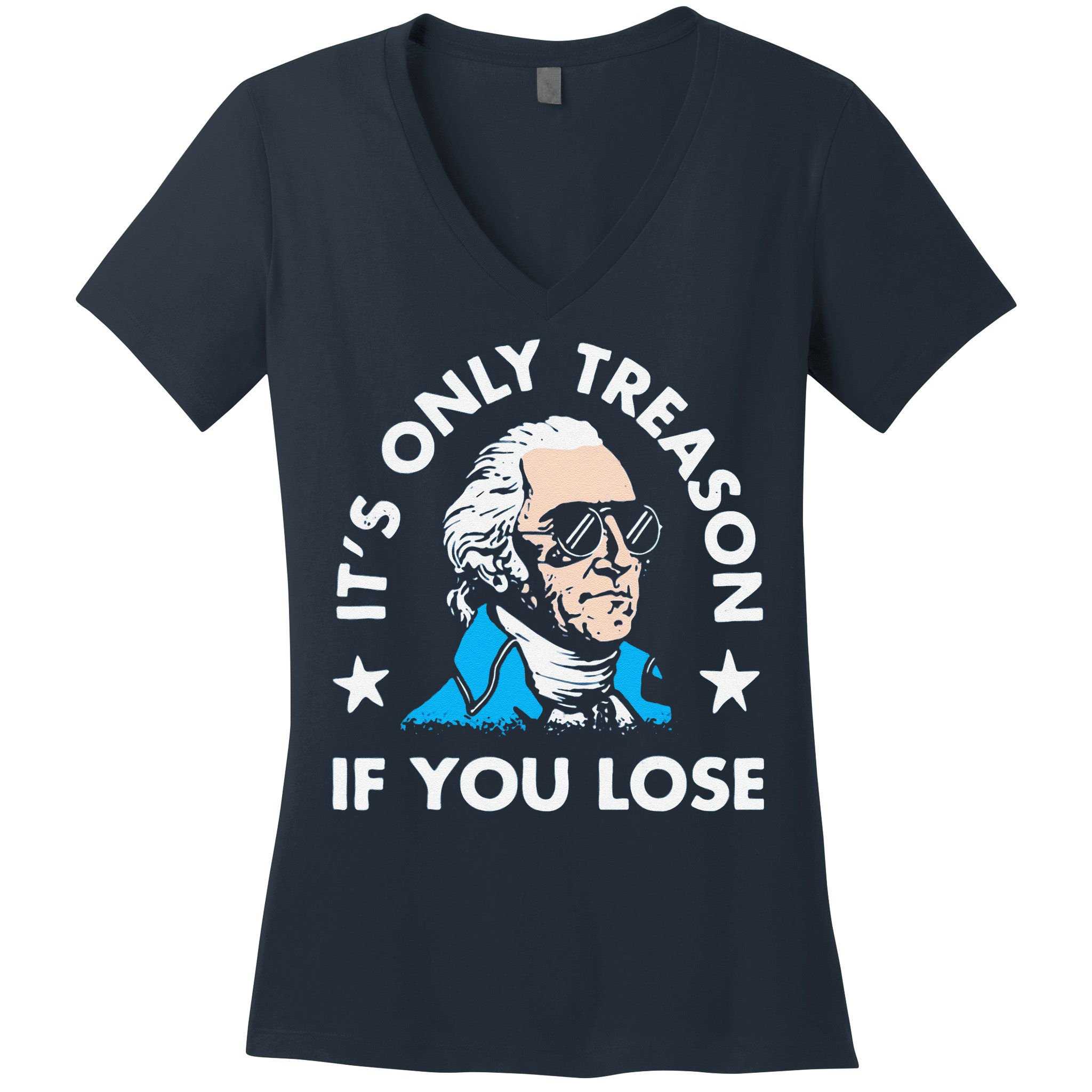 ItS Only Treason If You Lose Funny 4th Of July Women's V-Neck T-Shirt