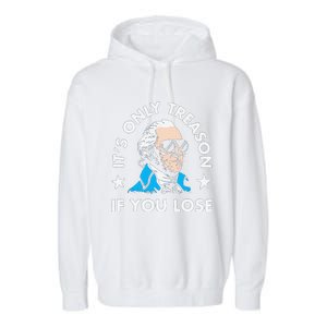 ItS Only Treason If You Lose Funny 4th Of July Garment-Dyed Fleece Hoodie