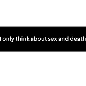 I Only Think About Sex And Death Bumper Sticker