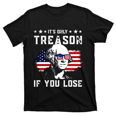 Its Only Treason If You Lose Funny 4th Of July T-Shirt