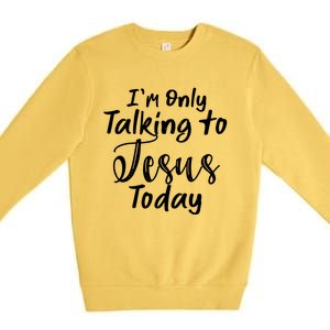 Im Only Talking To Jesus Today Gift Premium Crewneck Sweatshirt