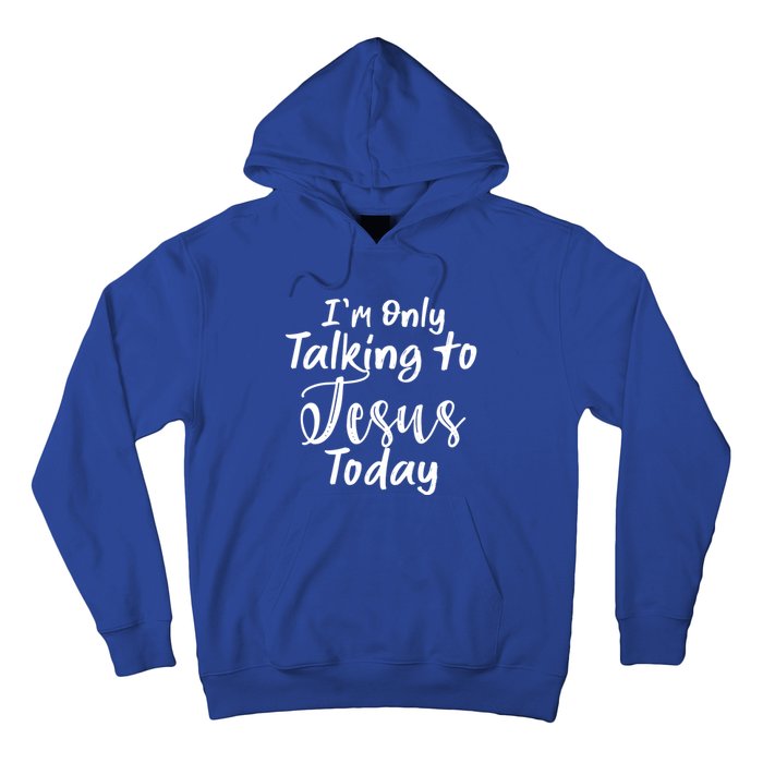 Im Only Talking To Jesus Today Gift Hoodie