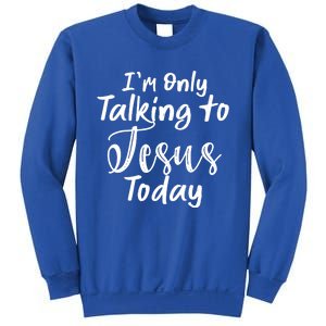 Im Only Talking To Jesus Today Gift Sweatshirt