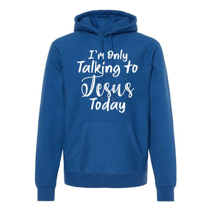 Im Only Talking To Jesus Today Gift Premium Hoodie