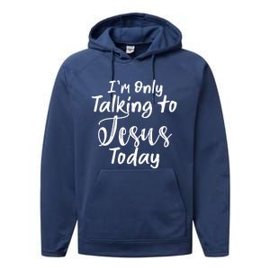 Im Only Talking To Jesus Today Gift Performance Fleece Hoodie