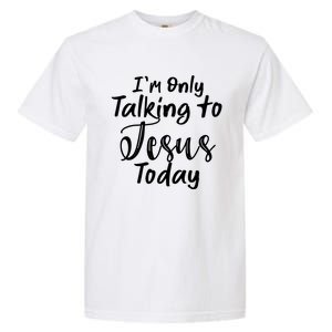 Im Only Talking To Jesus Today Gift Garment-Dyed Heavyweight T-Shirt