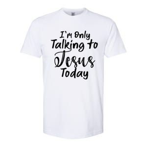 Im Only Talking To Jesus Today Gift Softstyle CVC T-Shirt