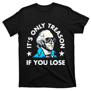 ItS Only Treason If You Lose Funny 4th Of July T-Shirt