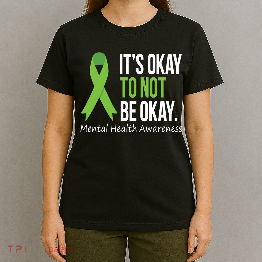 Its Okay To Not Be Okay Mental Health Awareness Green Ribbon T-Shirt
