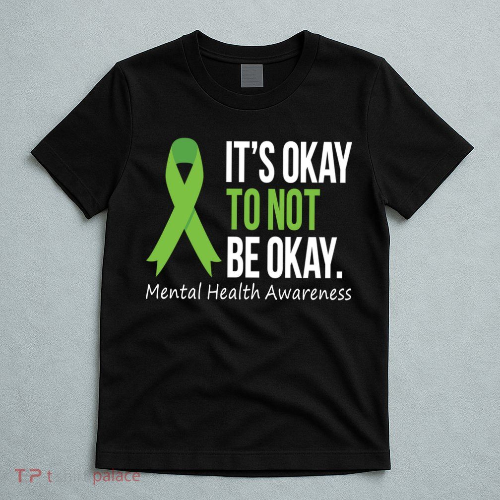 Its Okay To Not Be Okay Mental Health Awareness Green Ribbon T-Shirt