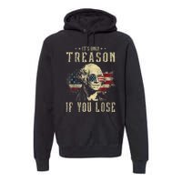 ItS Only Treason If You Lose George Washington 4th Of July Premium Hoodie