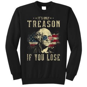 ItS Only Treason If You Lose George Washington 4th Of July Tall Sweatshirt