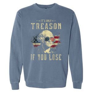 ItS Only Treason If You Lose George Washington 4th Of July Garment-Dyed Sweatshirt