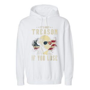 ItS Only Treason If You Lose George Washington 4th Of July Garment-Dyed Fleece Hoodie