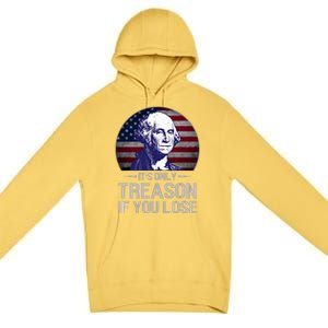 ItS Only Treason If You Lose 4th Of July George Washington Premium Pullover Hoodie