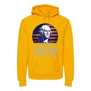 ItS Only Treason If You Lose 4th Of July George Washington Premium Hoodie