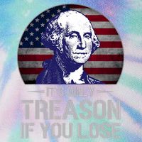 ItS Only Treason If You Lose 4th Of July George Washington Legacy Tie Dye Trucker Hat
