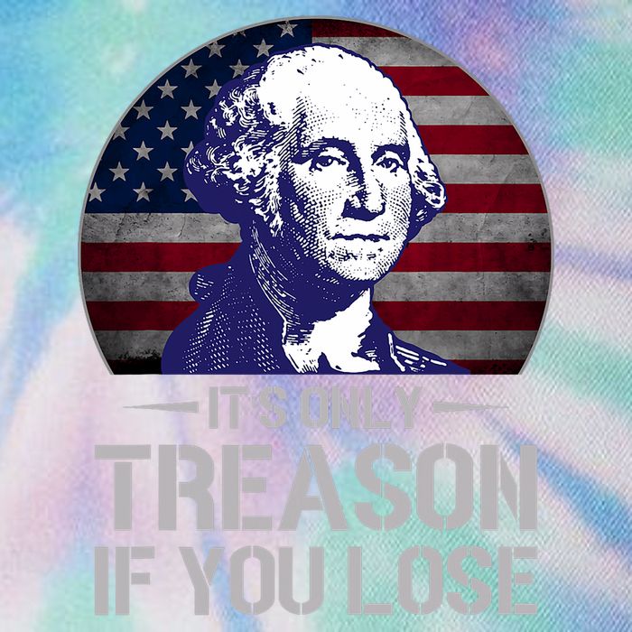 ItS Only Treason If You Lose 4th Of July George Washington Legacy Tie Dye Trucker Hat