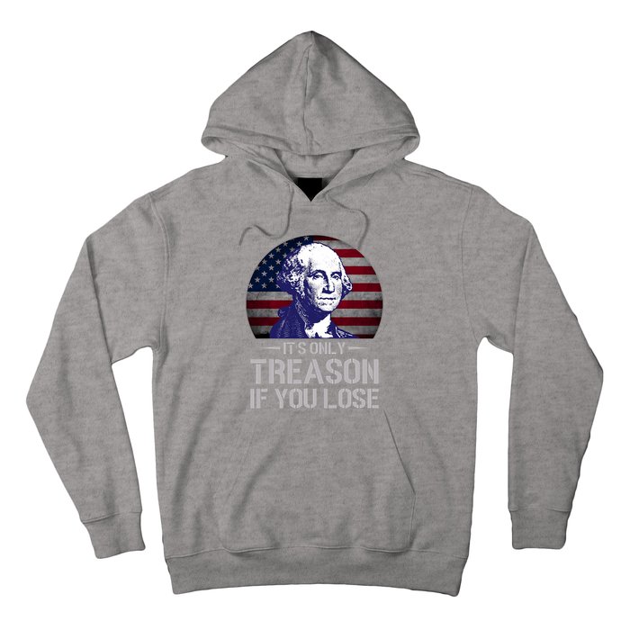 ItS Only Treason If You Lose 4th Of July George Washington Hoodie