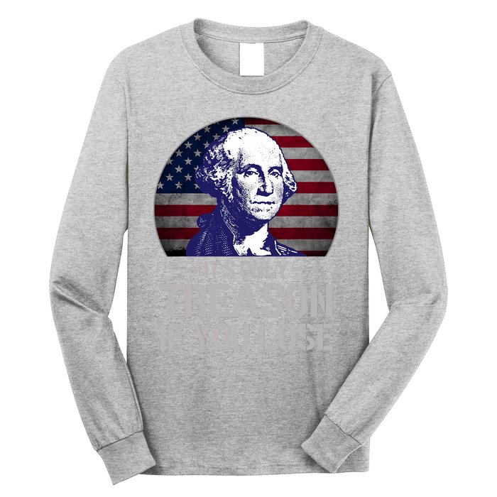 ItS Only Treason If You Lose 4th Of July George Washington Long Sleeve Shirt