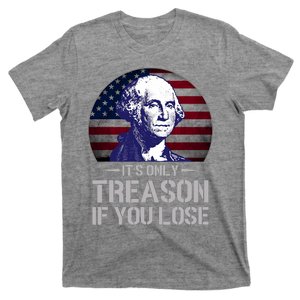 ItS Only Treason If You Lose 4th Of July George Washington T-Shirt