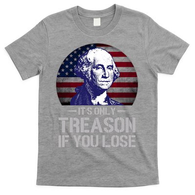 ItS Only Treason If You Lose 4th Of July George Washington T-Shirt
