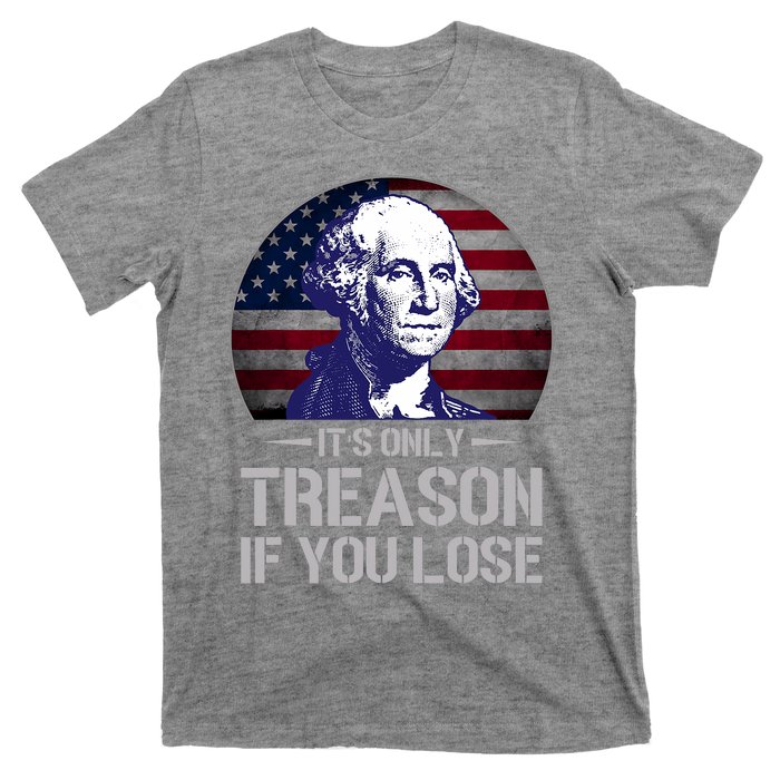 ItS Only Treason If You Lose 4th Of July George Washington T-Shirt