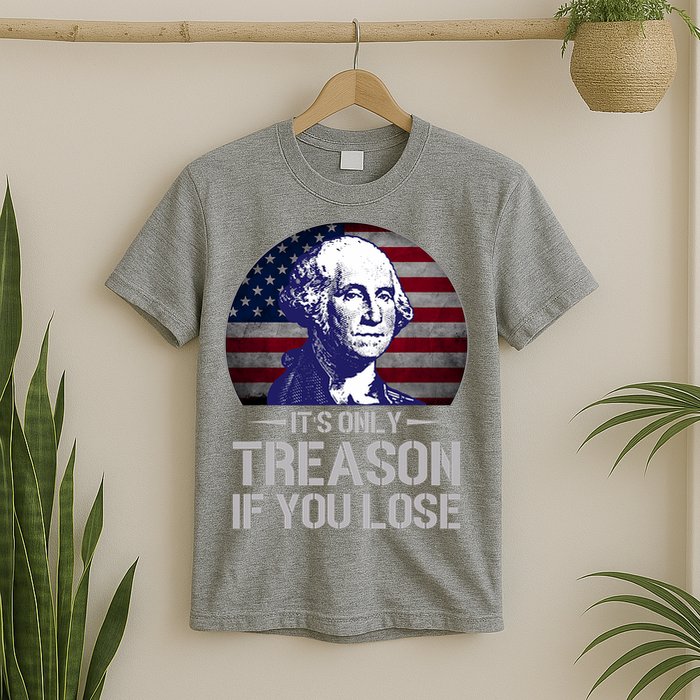 ItS Only Treason If You Lose 4th Of July George Washington T-Shirt