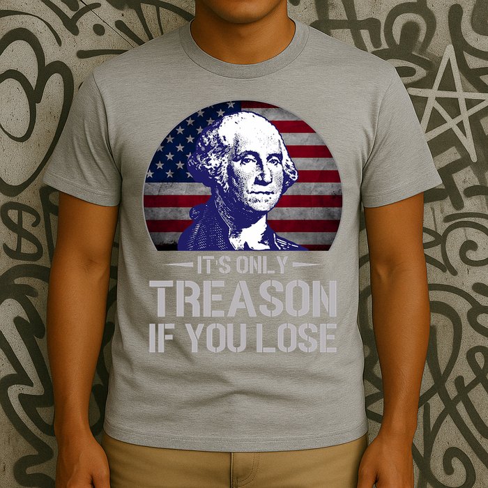 ItS Only Treason If You Lose 4th Of July George Washington T-Shirt