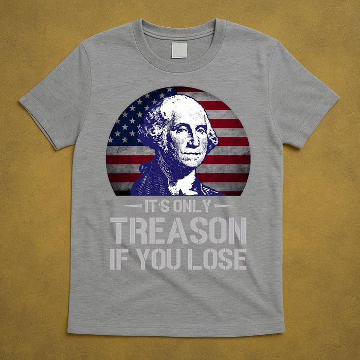 ItS Only Treason If You Lose 4th Of July George Washington T-Shirt