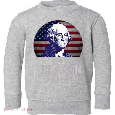 ItS Only Treason If You Lose 4th Of July George Washington Toddler Sweatshirt
