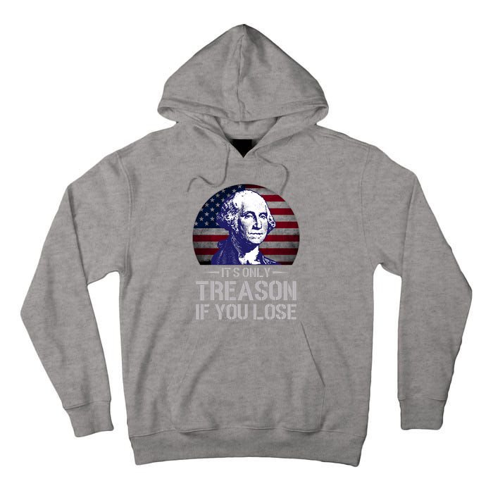 ItS Only Treason If You Lose 4th Of July George Washington Tall Hoodie