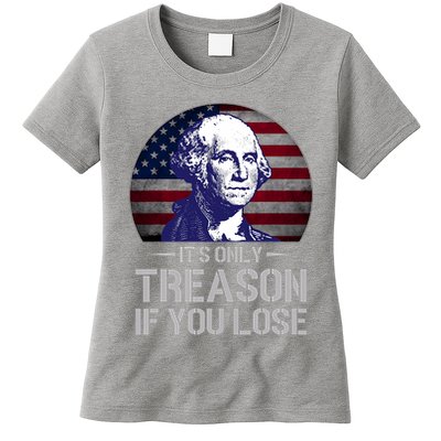 ItS Only Treason If You Lose 4th Of July George Washington Womens T-Shirt