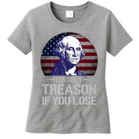 ItS Only Treason If You Lose 4th Of July George Washington Womens T-Shirt
