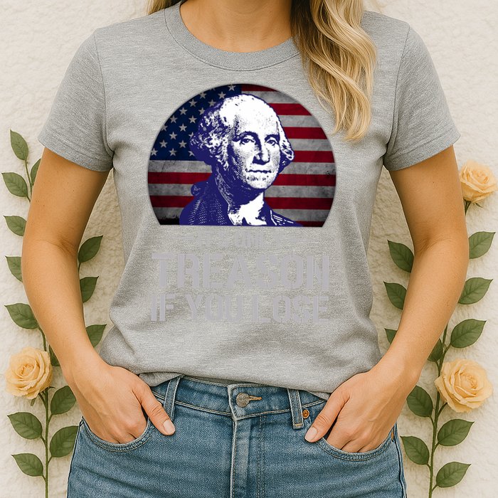 ItS Only Treason If You Lose 4th Of July George Washington Womens T-Shirt
