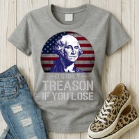 ItS Only Treason If You Lose 4th Of July George Washington Womens T-Shirt