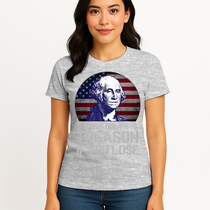 ItS Only Treason If You Lose 4th Of July George Washington Womens T-Shirt