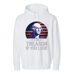 ItS Only Treason If You Lose 4th Of July George Washington Garment-Dyed Fleece Hoodie