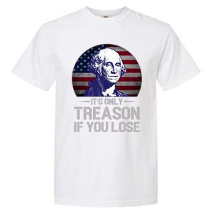 ItS Only Treason If You Lose 4th Of July George Washington Garment-Dyed Heavyweight T-Shirt