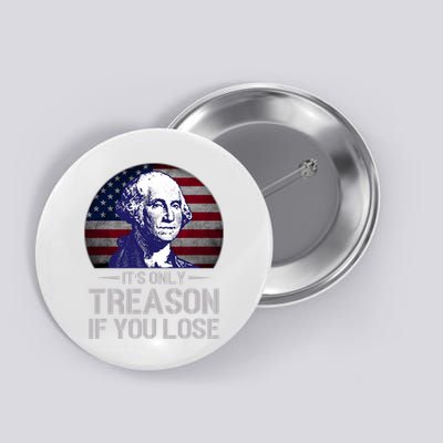 ItS Only Treason If You Lose 4th Of July George Washington Button