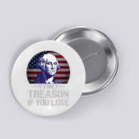 ItS Only Treason If You Lose 4th Of July George Washington Button
