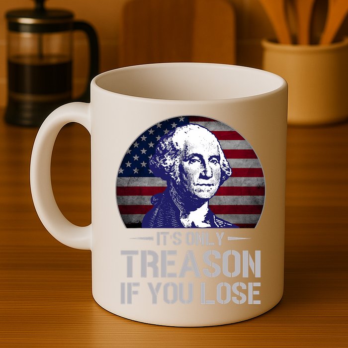 ItS Only Treason If You Lose 4th Of July George Washington Mug