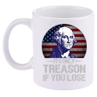 ItS Only Treason If You Lose 4th Of July George Washington 11oz C Handle Ceramic Mug
