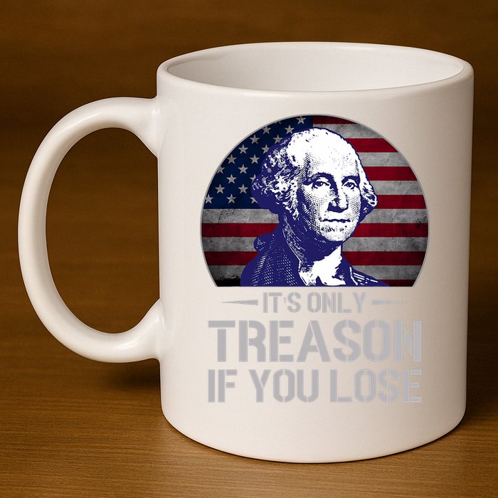 ItS Only Treason If You Lose 4th Of July George Washington 11oz C Handle Ceramic Mug