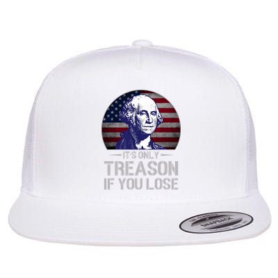ItS Only Treason If You Lose 4th Of July George Washington Flatbill Hat