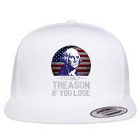 ItS Only Treason If You Lose 4th Of July George Washington Flat Bill Trucker Hat