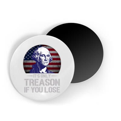 ItS Only Treason If You Lose 4th Of July George Washington Magnet
