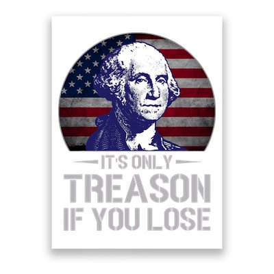 ItS Only Treason If You Lose 4th Of July George Washington Poster