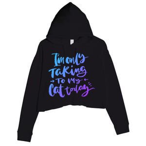 I'm Only Talking To My Cat Today Gift Funny Cat Mom Dad Quote Funny Gift Crop Fleece Hoodie