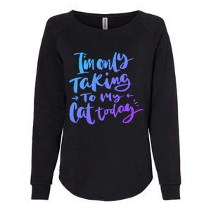 I'm Only Talking To My Cat Today Gift Funny Cat Mom Dad Quote Funny Gift Womens California Wash Sweatshirt